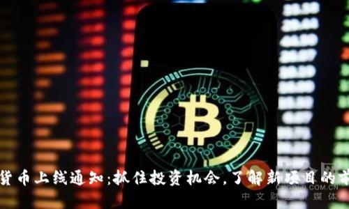 : 新加密货币上线通知：抓住投资机会，了解新项目的前景与潜力